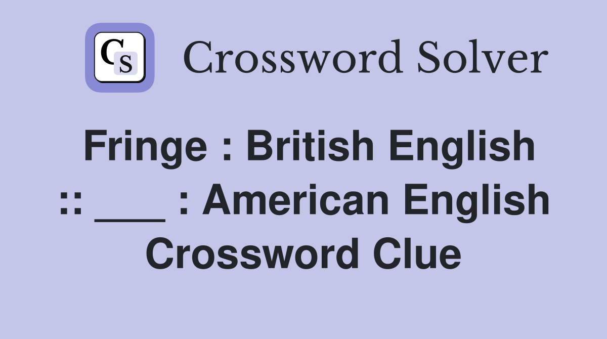 Fringe British English ___ American English Crossword Clue